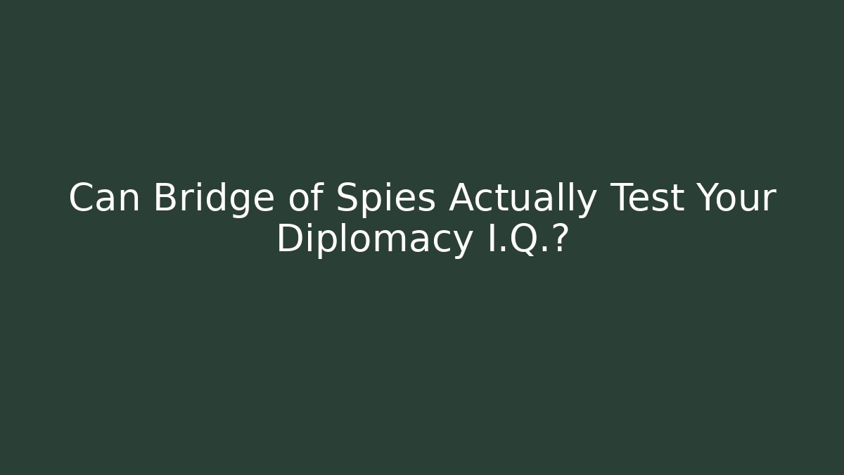 Can Bridge of Spies Actually Test Your Diplomacy I.Q.?