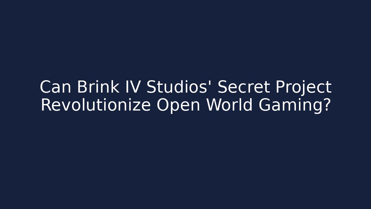 Can Brink IV Studios' Secret Project Revolutionize Open World Gaming?