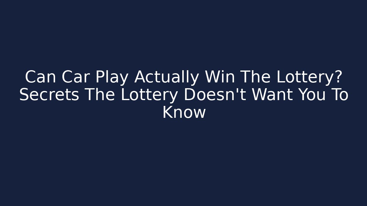 Can Car Play Actually Win The Lottery? Secrets The Lottery Doesn't Want You To Know