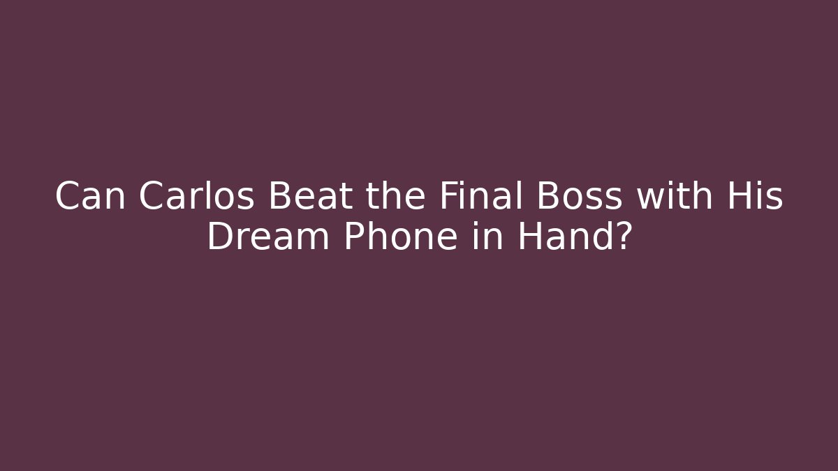 Can Carlos Beat the Final Boss with His Dream Phone in Hand?