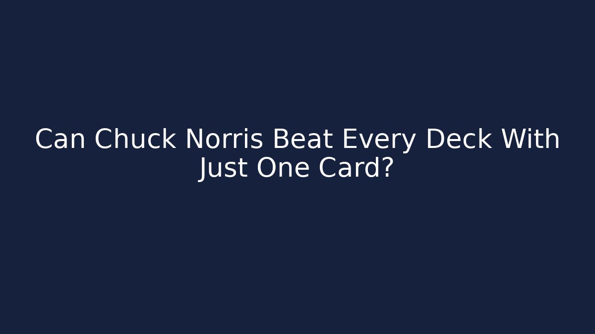 Can Chuck Norris Beat Every Deck With Just One Card?