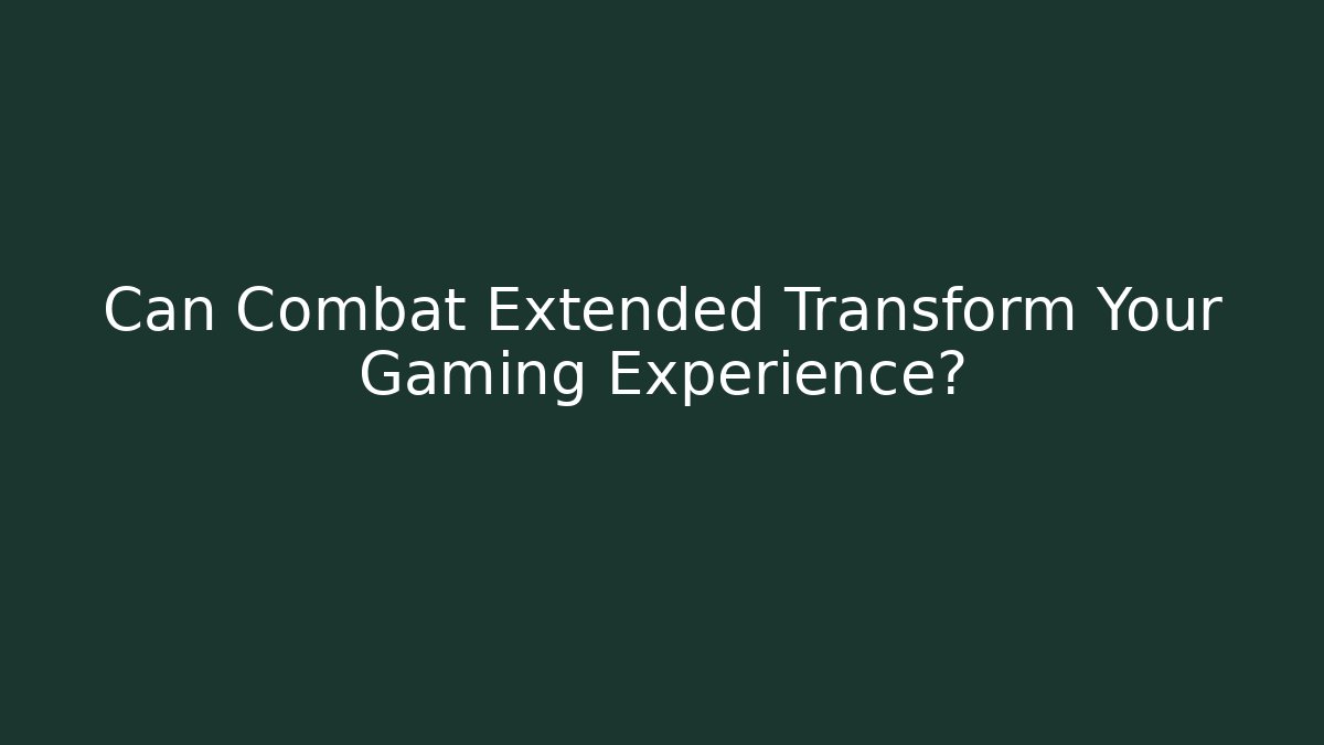 Can Combat Extended Transform Your Gaming Experience?