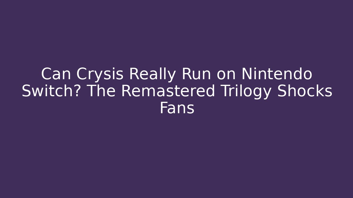 Can Crysis Really Run on Nintendo Switch? The Remastered Trilogy Shocks Fans