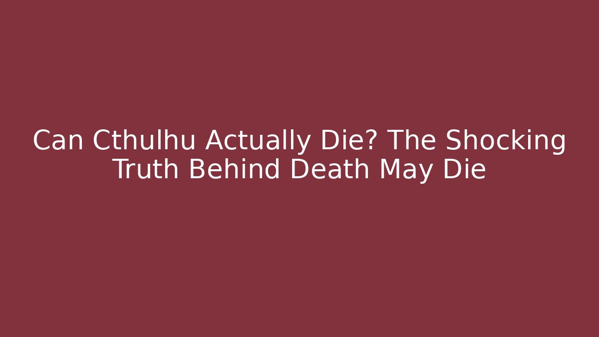 Can Cthulhu Actually Die? The Shocking Truth Behind Death May Die