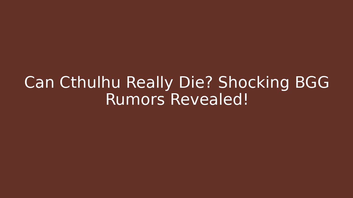 Can Cthulhu Really Die? Shocking BGG Rumors Revealed! - Critter Realm