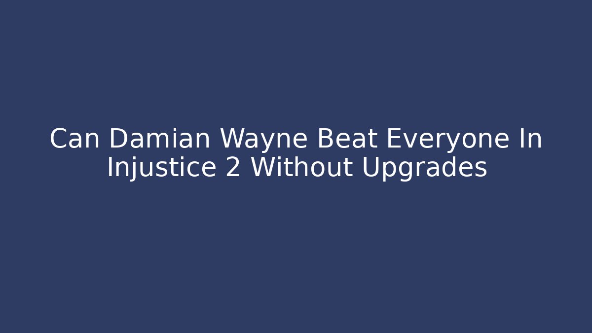 Can Damian Wayne Beat Everyone In Injustice 2 Without Upgrades