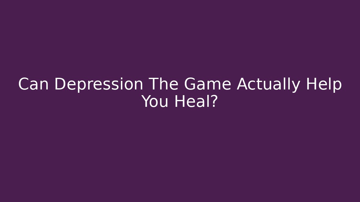 Can Depression The Game Actually Help You Heal?