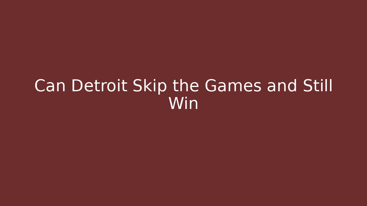 Can Detroit Skip the Games and Still Win