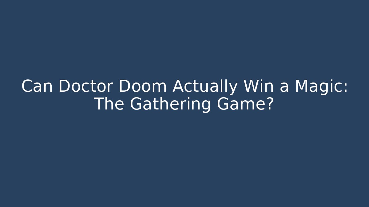Can Doctor Doom Actually Win a Magic: The Gathering Game?