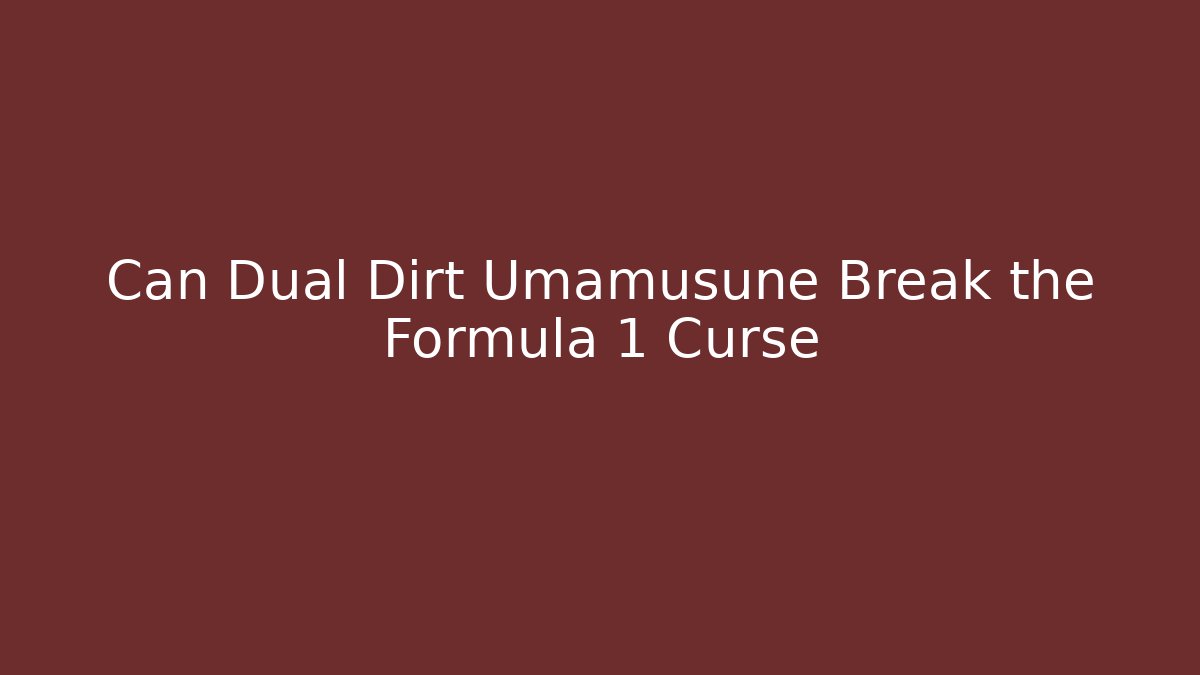 Can Dual Dirt Umamusune Break the Formula 1 Curse