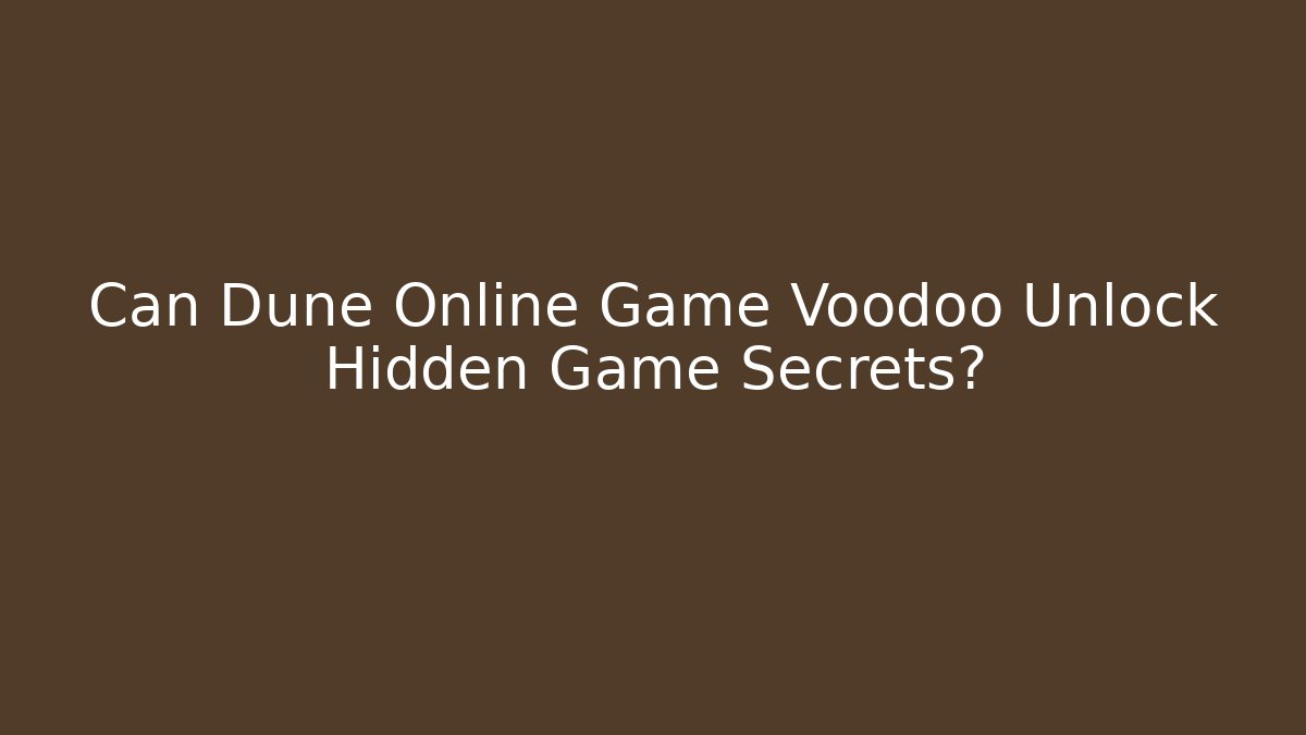 Can Dune Online Game Voodoo Unlock Hidden Game Secrets? - Critter Realm