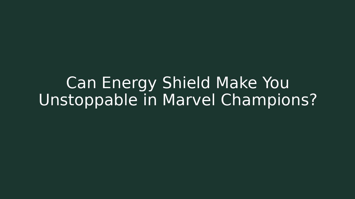 Can Energy Shield Make You Unstoppable in Marvel Champions?