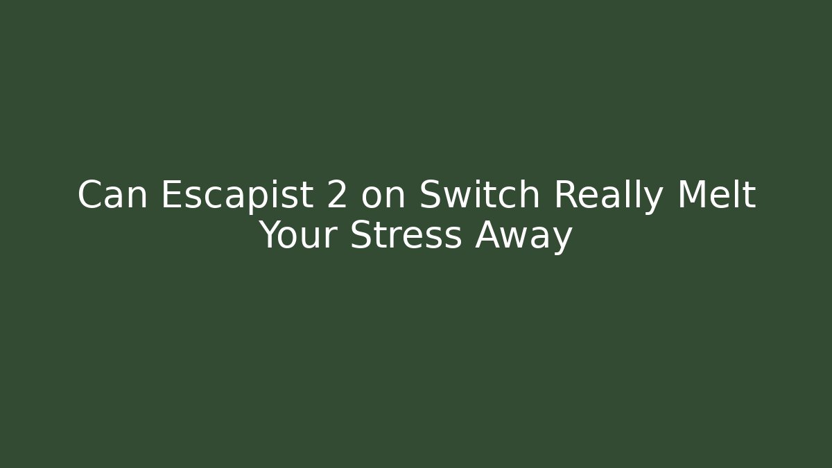Can Escapist 2 on Switch Really Melt Your Stress Away