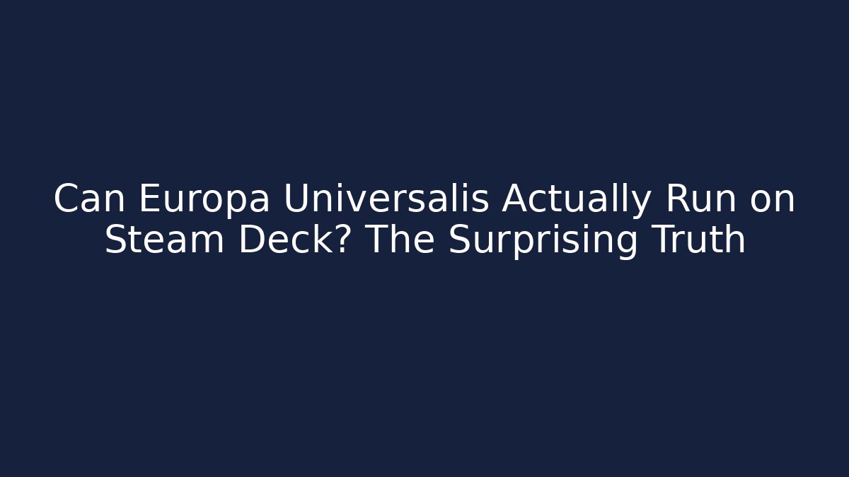 Can Europa Universalis Actually Run on Steam Deck? The Surprising Truth