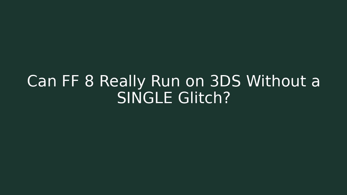Can FF 8 Really Run on 3DS Without a SINGLE Glitch?