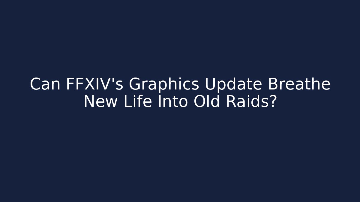 Can FFXIV's Graphics Update Breathe New Life Into Old Raids?