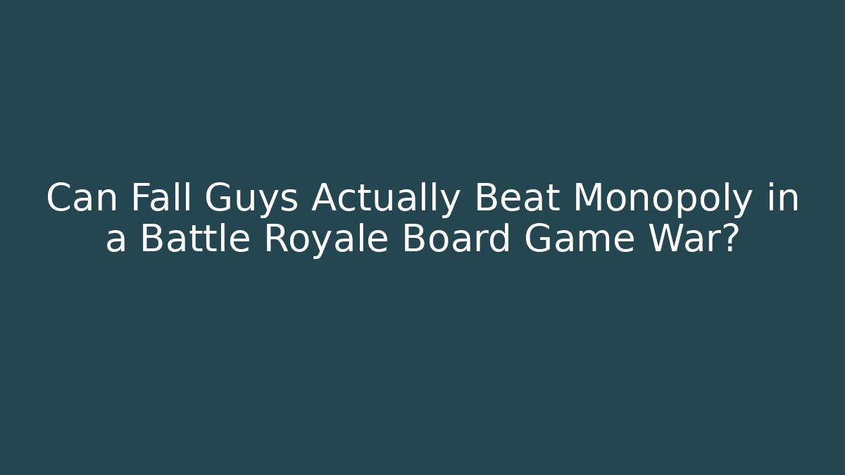 Can Fall Guys Actually Beat Monopoly in a Battle Royale Board Game War?