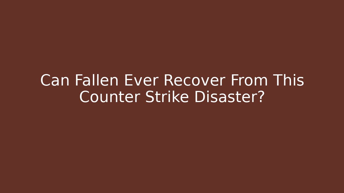 Can Fallen Ever Recover From This Counter Strike Disaster?