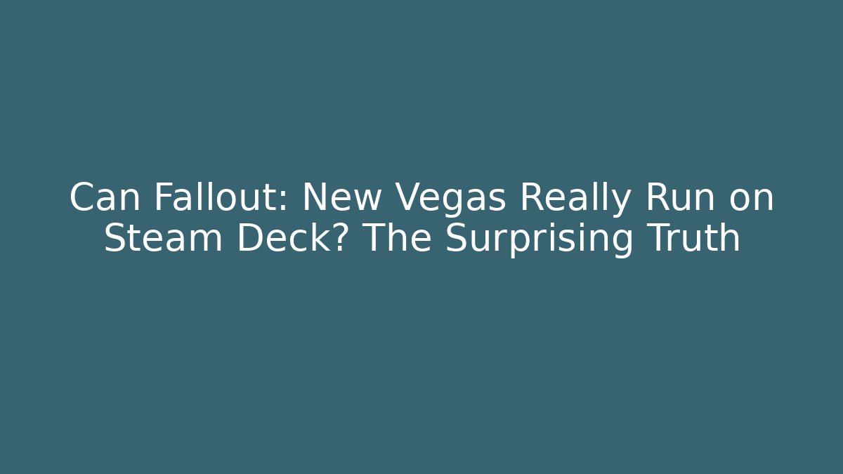 Can Fallout: New Vegas Really Run on Steam Deck? The Surprising Truth