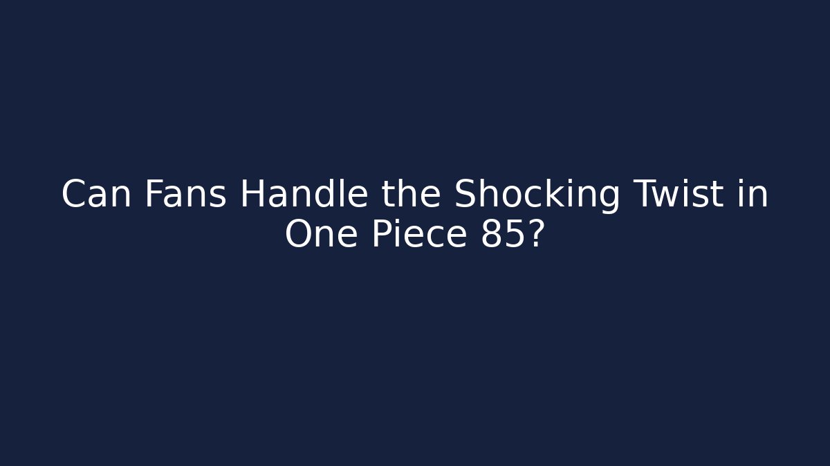 Can Fans Handle the Shocking Twist in One Piece 85?