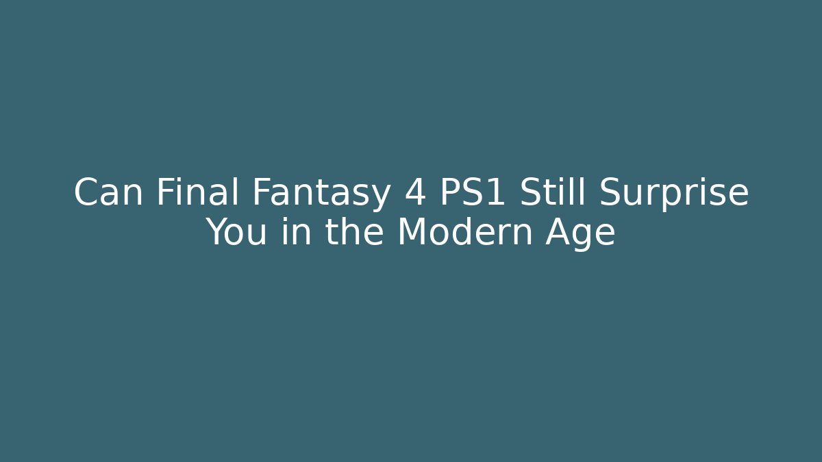 Can Final Fantasy 4 PS1 Still Surprise You in the Modern Age