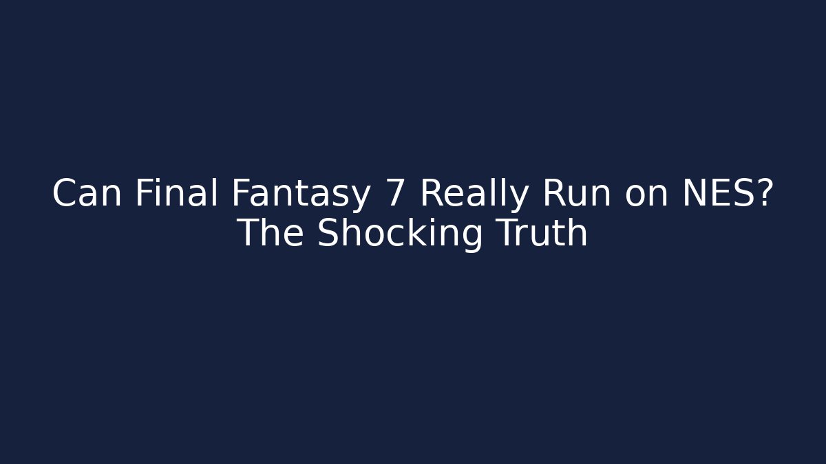 Can Final Fantasy 7 Really Run on NES? The Shocking Truth