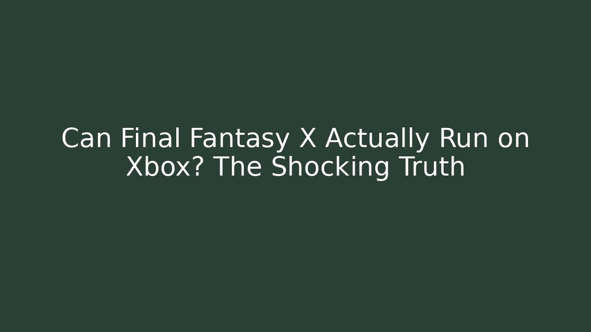 Can Final Fantasy X Actually Run on Xbox? The Shocking Truth - Critter Realm