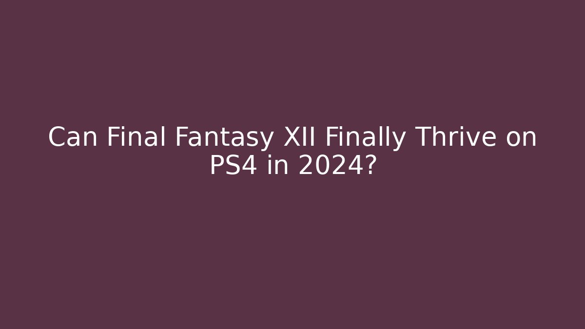 Can Final Fantasy XII Finally Thrive on PS4 in 2024? - Critter Realm