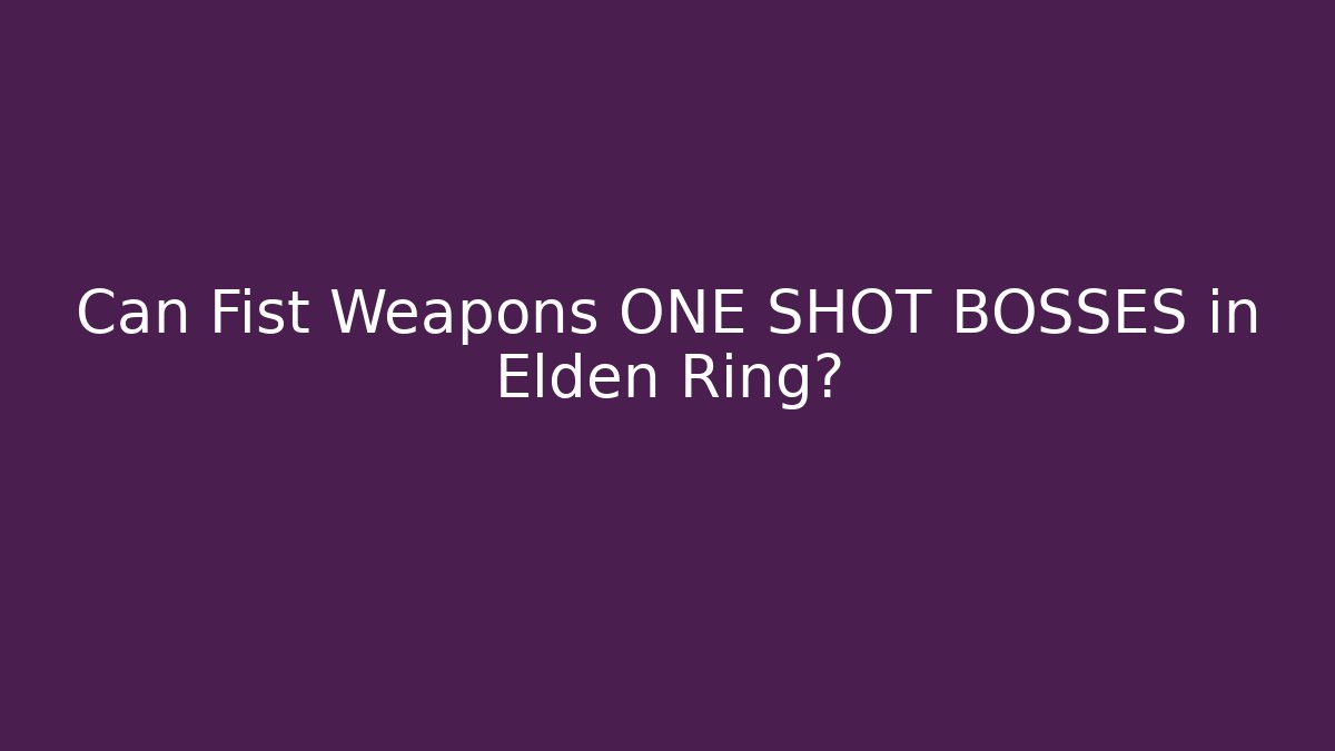 Can Fist Weapons ONE SHOT BOSSES in Elden Ring?