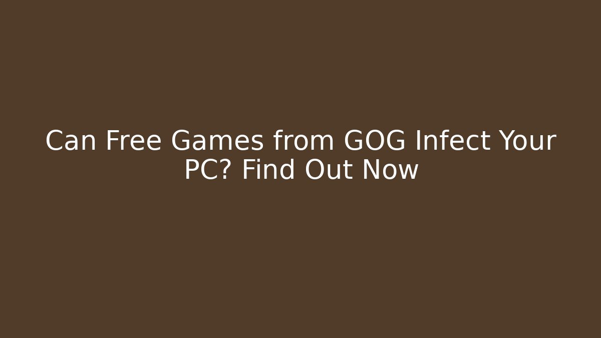 Can Free Games from GOG Infect Your PC? Find Out Now