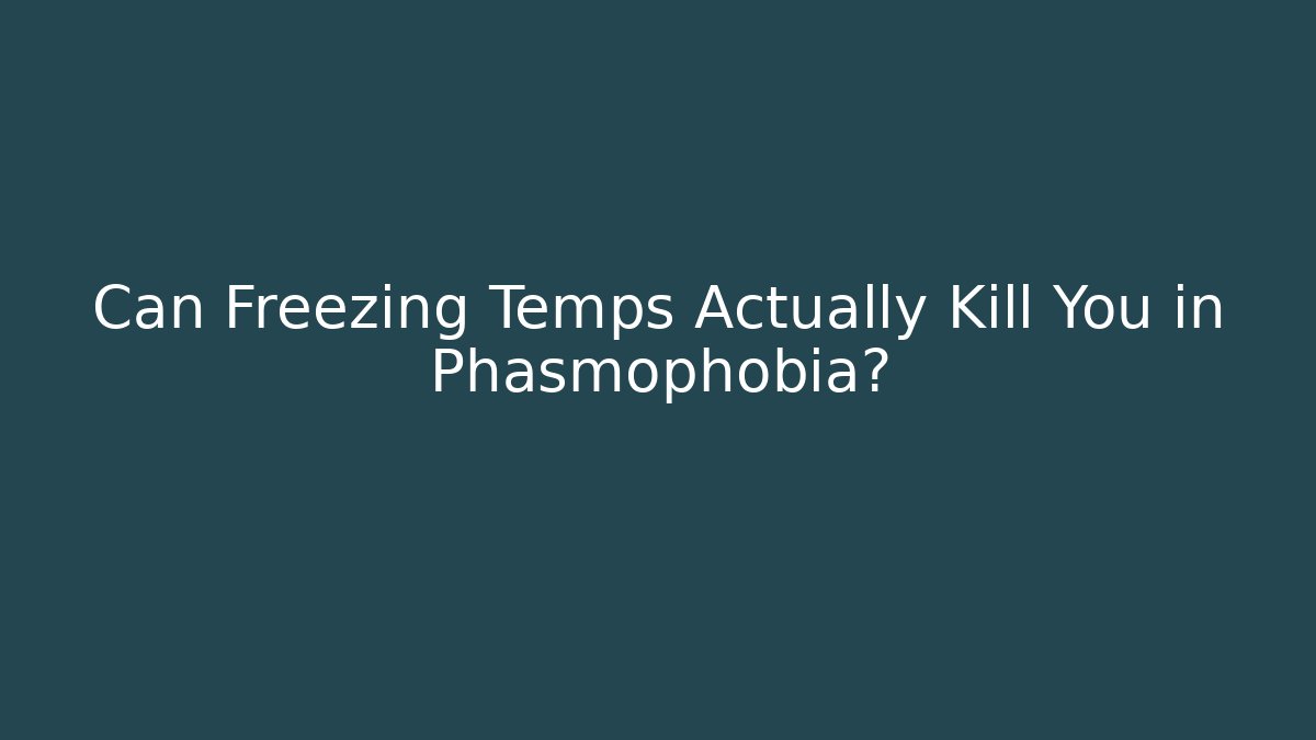 Can Freezing Temps Actually Kill You in Phasmophobia?