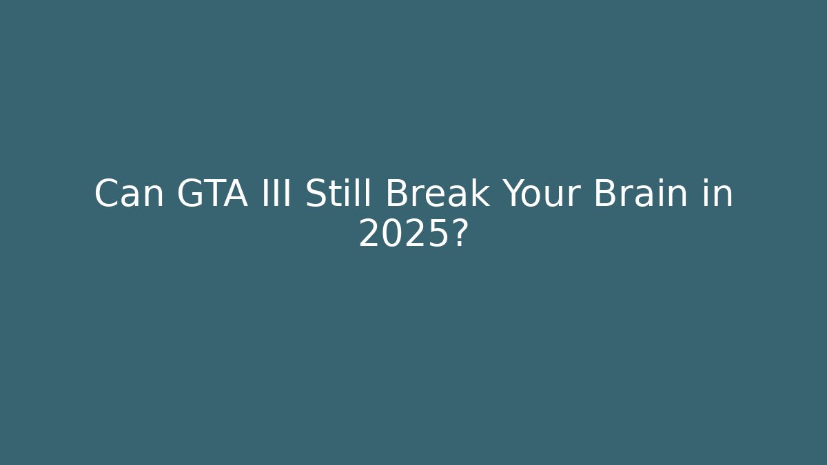 Can GTA III Still Break Your Brain in 2025?