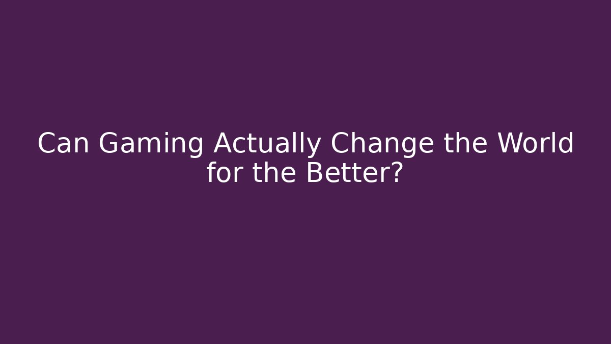 Can Gaming Actually Change the World for the Better?