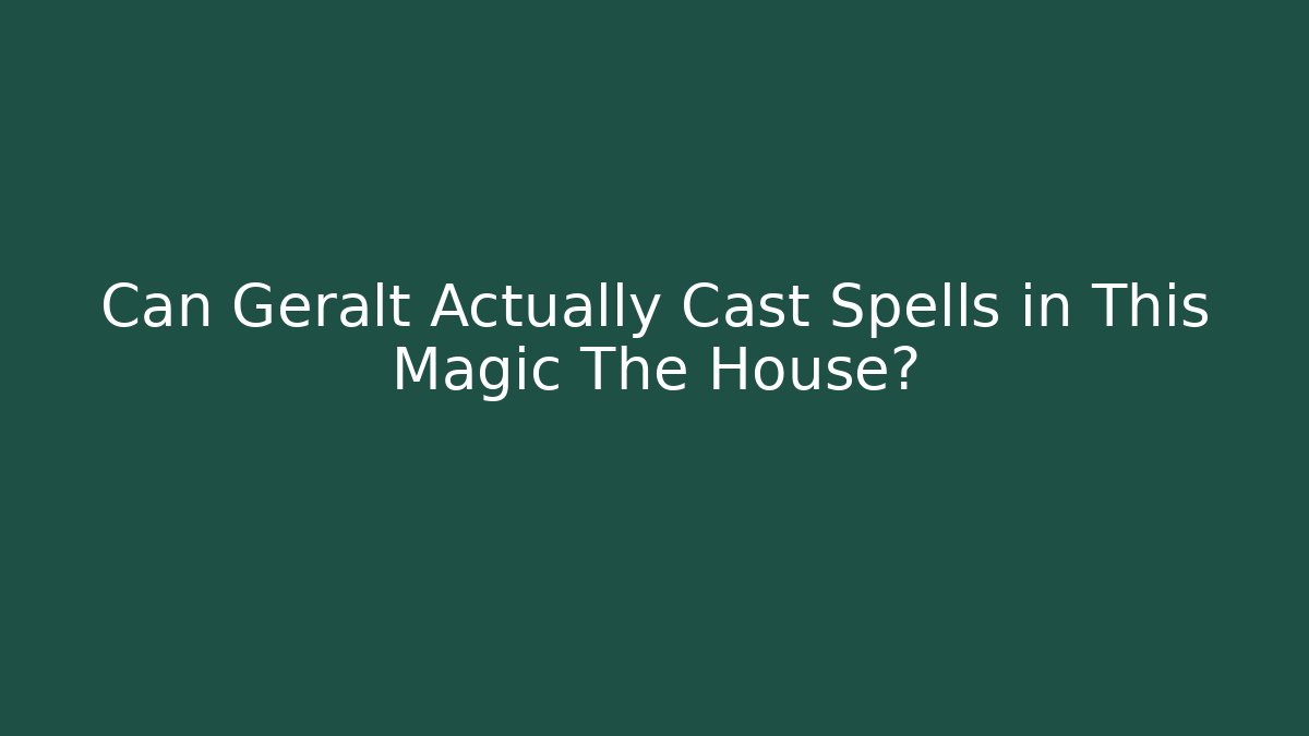 Can Geralt Actually Cast Spells in This Magic The House?
