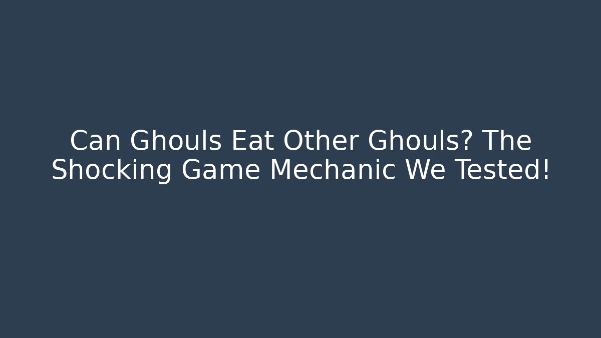 Can Ghouls Eat Other Ghouls? The Shocking Game Mechanic We Tested!
