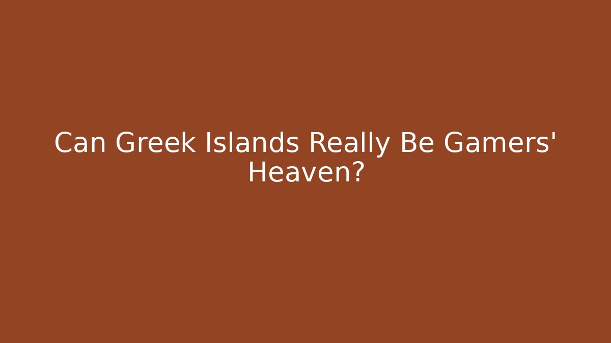Can Greek Islands Really Be Gamers' Heaven?