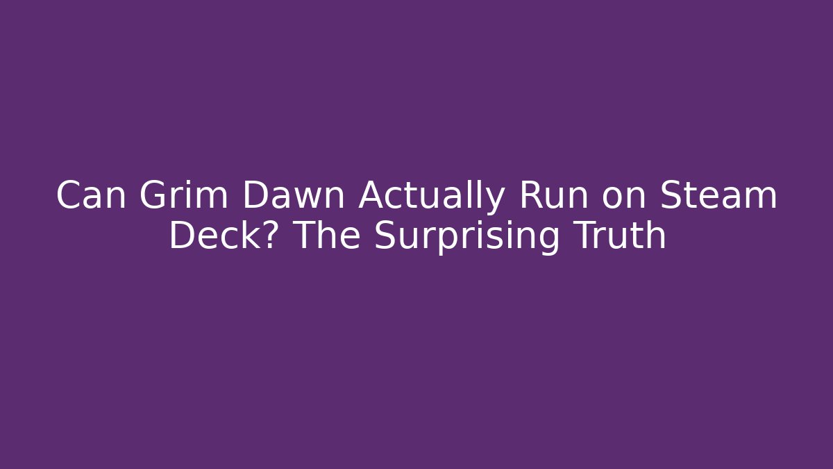 Can Grim Dawn Actually Run on Steam Deck? The Surprising Truth - Critter Realm