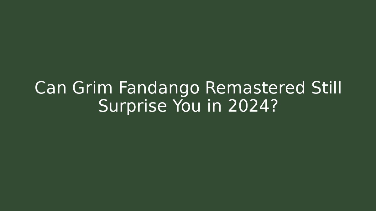 Can Grim Fandango Remastered Still Surprise You in 2024?
