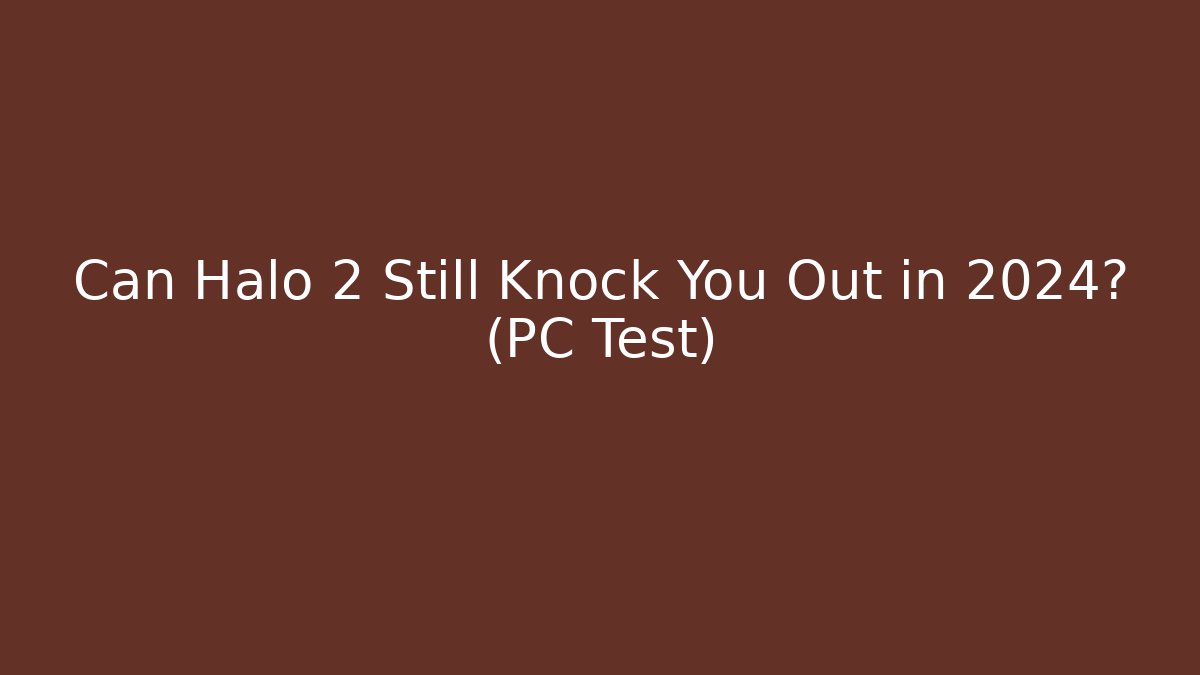Can Halo 2 Still Knock You Out in 2024? (PC Test)