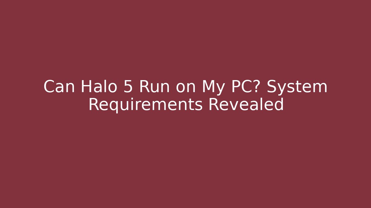 Can Halo 5 Run on My PC? System Requirements Revealed