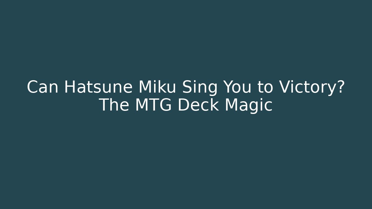 Can Hatsune Miku Sing You to Victory? The MTG Deck Magic - Critter Realm