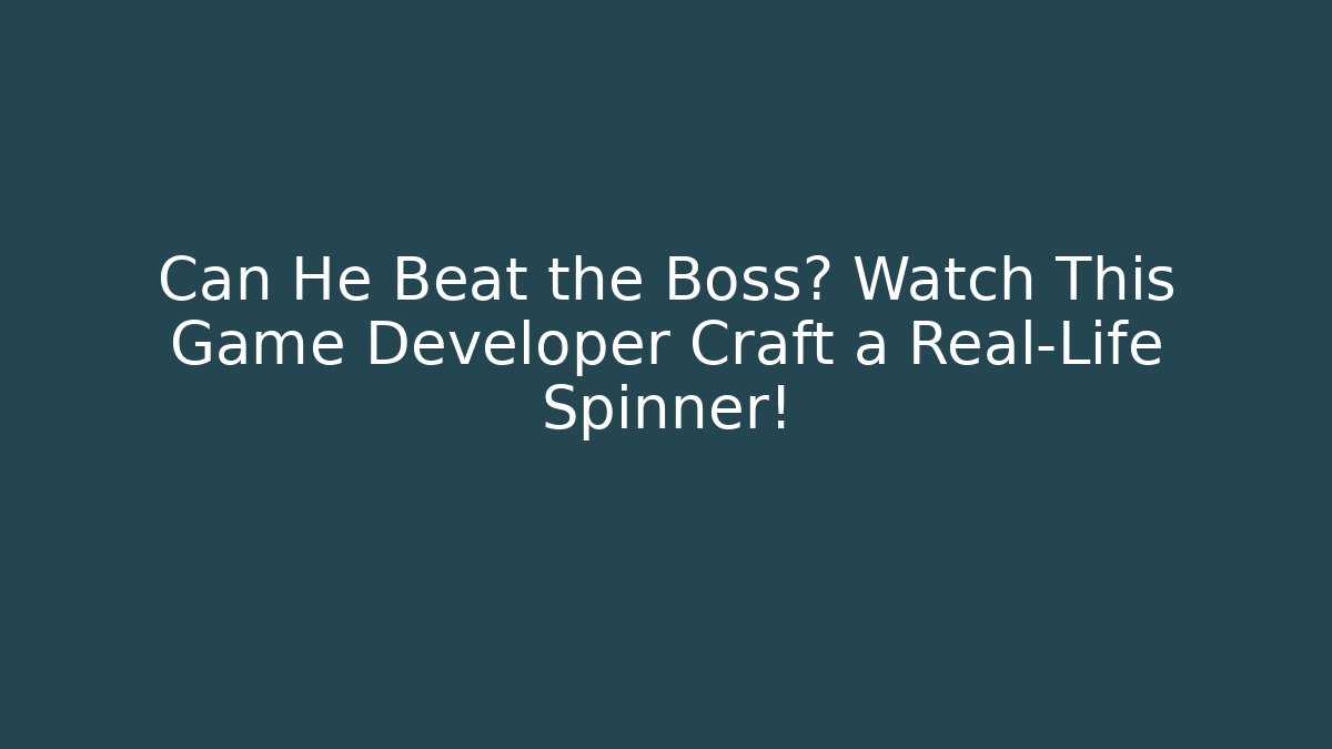Can He Beat the Boss? Watch This Game Developer Craft a Real-Life Spinner!