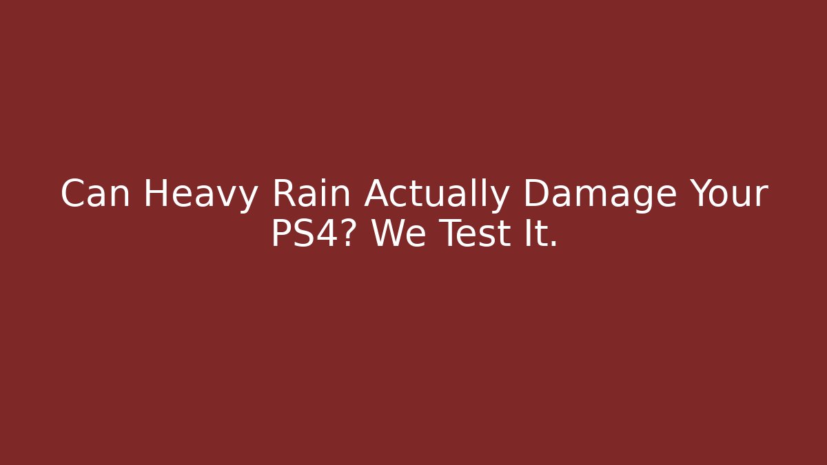 Can Heavy Rain Actually Damage Your PS4? We Test It. - Critter Realm