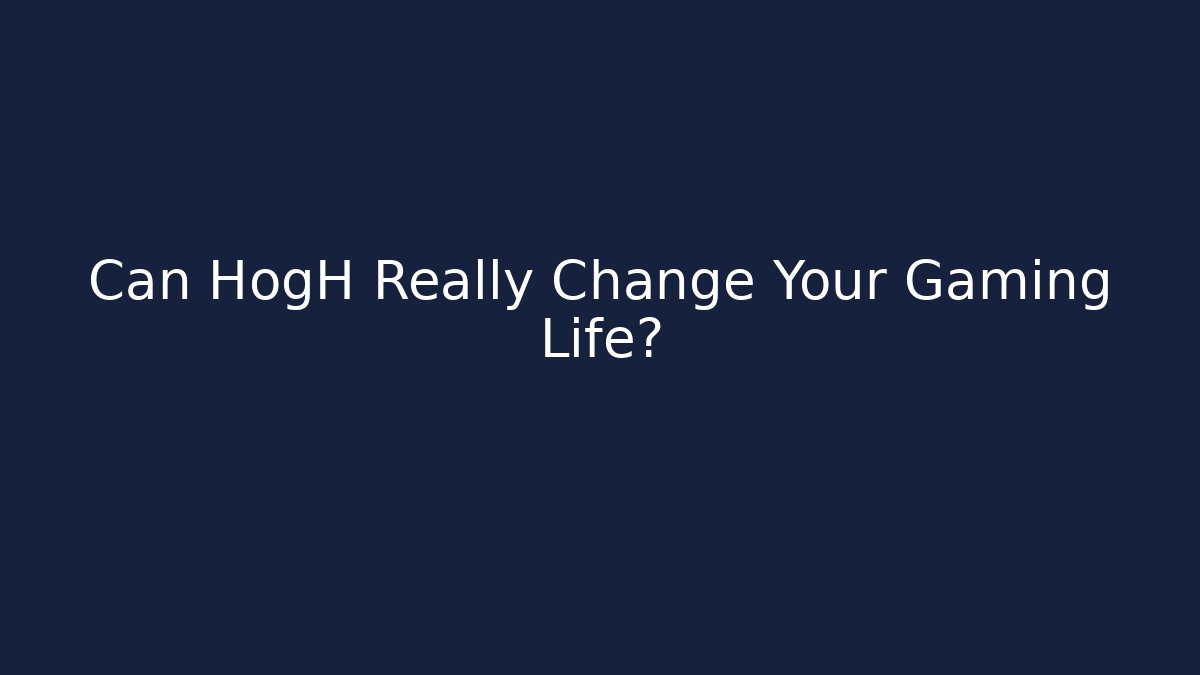 Can HogH Really Change Your Gaming Life?