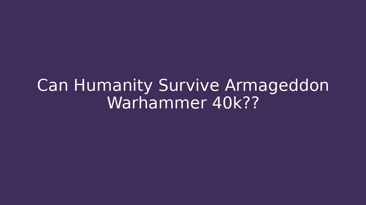 Can Humanity Survive Armageddon Warhammer 40k真相