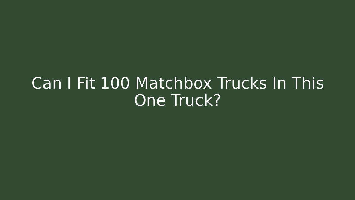 Can I Fit 100 Matchbox Trucks In This One Truck?