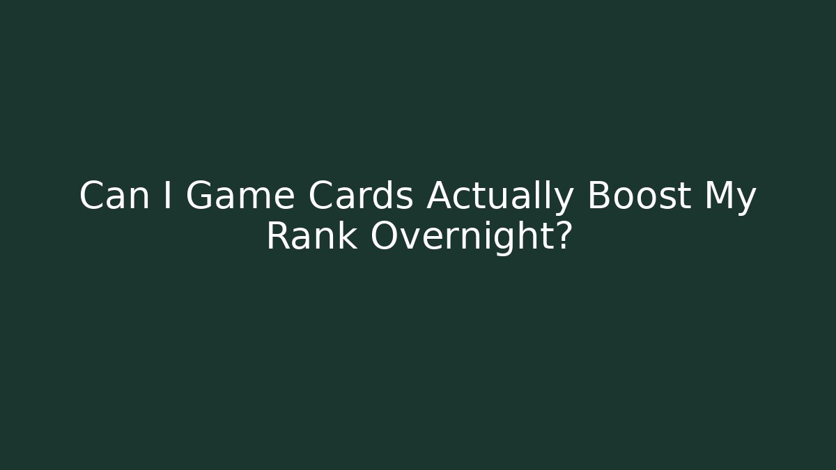 Can I Game Cards Actually Boost My Rank Overnight?