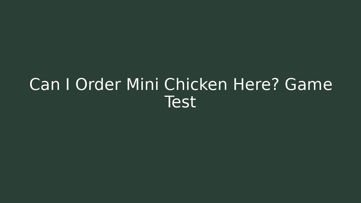 Can I Order Mini Chicken Here? Game Test