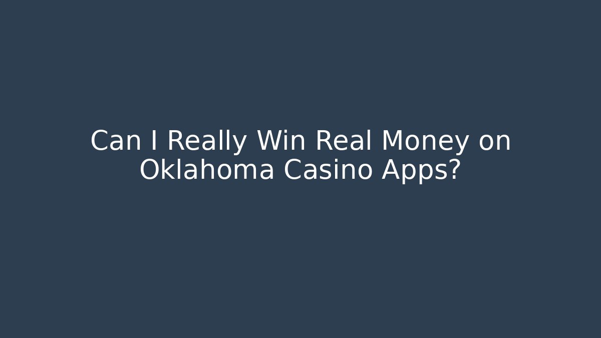 Can I Really Win Real Money on Oklahoma Casino Apps?