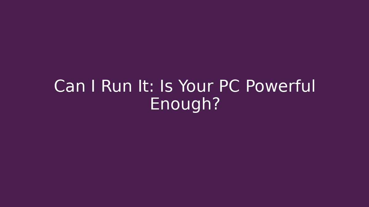Can I Run It: Is Your PC Powerful Enough? - Critter Realm